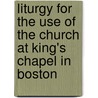 Liturgy for the Use of the Church at King's Chapel in Boston door Francis William Pitt Greenwood