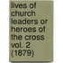 Lives Of Church Leaders Or Heroes Of The Cross Vol. 2 (1879)