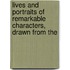 Lives and Portraits of Remarkable Characters, Drawn from the