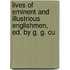 Lives of Eminent and Illustrious Englishmen, Ed. by G. G. Cu