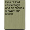 Lives of Lord Castlereagh and Sir Charles Stewart, the Secon by Sir Archibald Alison