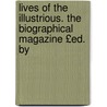 Lives of the Illustrious. the Biographical Magazine £Ed. by by Biographical Magazine