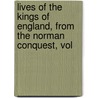 Lives of the Kings of England, from the Norman Conquest, Vol by Thomas Roscoe