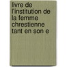 Livre de L'Institution de La Femme Chrestienne Tant En Son E door Pierre De Changy