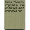 Livres D'Heures Imprims Au Xve Et Au Xvie Sicle Conservs Dan door Paul Lacombe