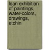 Loan Exhibition of Paintings, Water-Colors, Drawings, Etchin by Arthur Bowen Davies