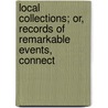 Local Collections; Or, Records of Remarkable Events, Connect door Onbekend