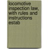 Locomotive Inspection Law, with Rules and Instructions Estab door States United