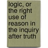 Logic, or the Right Use of Reason in the Inquiry After Truth door Isaac Watts