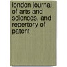 London Journal of Arts and Sciences, and Repertory of Patent by Unknown