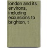 London and Its Environs, Including Excursions to Brighton, t by Karl Baedeker