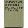 Londoner's Walk to the Land's End; And, a Trip to the Scilly by Walter White