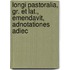 Longi Pastoralia, Gr. Et Lat., Emendavit, Adnotationes Adiec