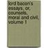 Lord Bacon's Essays, Or, Counsels, Moral and Civil, Volume 1