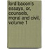Lord Bacon's Essays, Or, Counsels, Moral and Civil, Volume 1