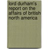 Lord Durham's Report On The Affairs Of British North America door C.P. Lucas