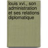 Louis Xvi., Son Administration Et Ses Relations Diplomatique door Jean Baptiste Honorï¿½ Raymond Capefigue