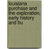 Louisiana Purchase and the Exploration, Early History and Bu