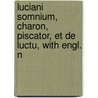 Luciani Somnium, Charon, Piscator, Et de Luctu, with Engl. N door Lucianus