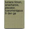 Lucians Timon, Anacharsis, Piscator, Icaromenippus Fr Den Ge door Luciani