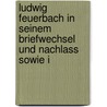 Ludwig Feuerbach in Seinem Briefwechsel Und Nachlass Sowie i door Ludwig Andreas Feuerbach