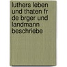 Luthers Leben Und Thaten Fr de Brger Und Landmann Beschriebe by Johann Friedrich Wilhelm Tischer