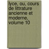 Lyce, Ou, Cours de Littrature Ancienne Et Moderne, Volume 10 door Jean-Fran ois De La Harpe