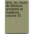 Lyce, Ou, Cours de Littrature Ancienne Et Moderne, Volume 13