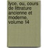Lyce, Ou, Cours de Littrature Ancienne Et Moderne, Volume 14