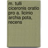 M. Tulli Ciceronis Oratio Pro A. Licinio Archia Pota, Recens door Marcus Tullius Cicero