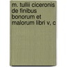 M. Tullii Ciceronis de Finibus Bonorum Et Malorum Libri V, C door Marcus Tullius Cicero