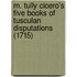 M. Tully Cicero's Five Books Of Tusculan Disputations (1715)