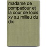 Madame De Pompadour Et La Cour De Louis Xv Au Milieu Du Dix by mile Campardon