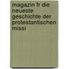 Magazin Fr Die Neueste Geschichte Der Protestantischen Missi by Evangelisches Missions-Magazin