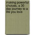 Making Powerful Choices, a 30 Day Journey to a Life You Love