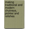 Making Traditional And Modern Chutneys, Pickles And Relishes by Philip Watts