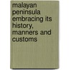 Malayan Peninsula Embracing Its History, Manners and Customs by Peter James Begbie