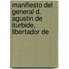Manifiesto del General D. Agustin de Iturbide, Libertador de by Agustn De Iturbide