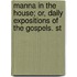 Manna in the House; Or, Daily Expositions of the Gospels. St