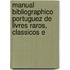 Manual Bibliographico Portuguez de Livres Raros, Classicos E