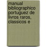 Manual Bibliographico Portuguez de Livros Raros, Classicos E by Ricardo Pinto De Mattos