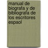 Manual de Biografa y de Bibliografa de Los Escritores Espaol by Manuel Ovilo Y. Otero