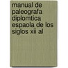 Manual De Paleografa Diplomtica Espaola De Los Siglos Xii Al by Jes�S. Mu�Oz Y. Rivero