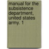 Manual for the Subsistence Department, United States Army. 1 by Dept United States.