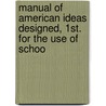 Manual of American Ideas Designed, 1St. for the Use of Schoo door Caspar Thomas Hopkins
