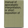 Manual of Apocalyptic Interpretation, or Short Exposition of by General Books