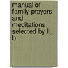 Manual of Family Prayers and Meditations, Selected by L.J. B by Manual