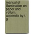 Manual of Illumination on Paper and Vellum. Appendix by T. G