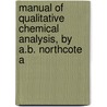 Manual of Qualitative Chemical Analysis, by A.B. Northcote a door Augustus Beauchamp Northcote