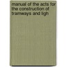 Manual of the Acts for the Construction of Tramways and Ligh door E.O. Macdevitt